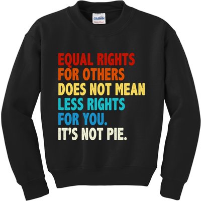Equal Rights For Other Does Not Mean Less Rights For You It's Not Pie Kids Sweatshirt