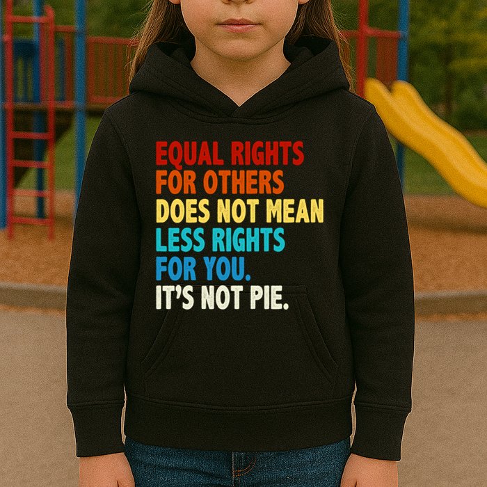 Equal Rights For Other Does Not Mean Less Rights For You It's Not Pie Kids Hoodie
