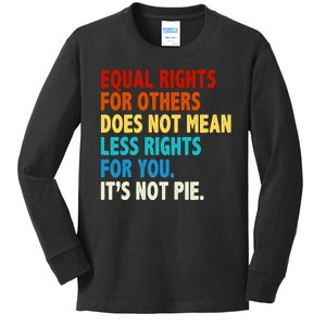 Equal Rights For Other Does Not Mean Less Rights For You It's Not Pie Kids Long Sleeve Shirt