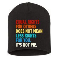 Equal Rights For Other Does Not Mean Less Rights For You It's Not Pie Short Acrylic Beanie