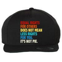 Equal Rights For Other Does Not Mean Less Rights For You It's Not Pie Wool Snapback Cap