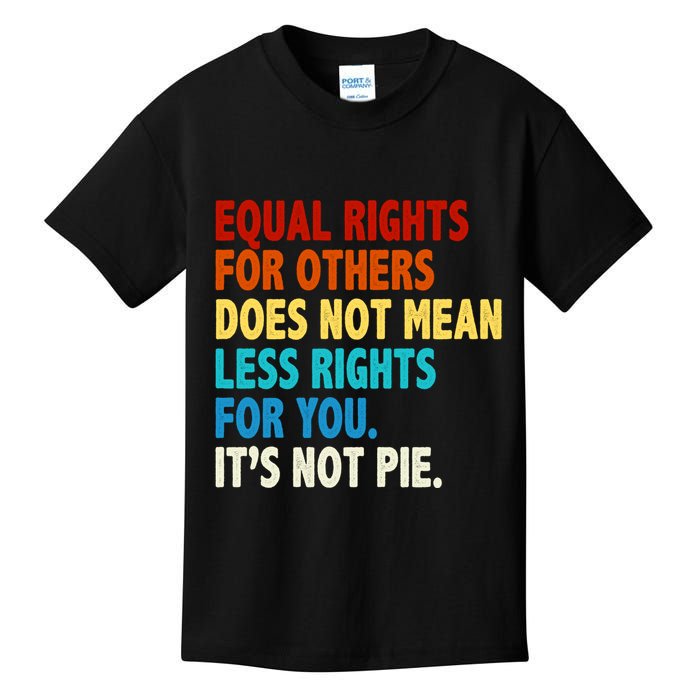 Equal Rights For Other Does Not Mean Less Rights For You It's Not Pie Kids T-Shirt