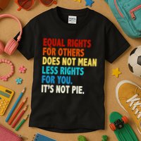 Equal Rights For Other Does Not Mean Less Rights For You It's Not Pie Kids T-Shirt