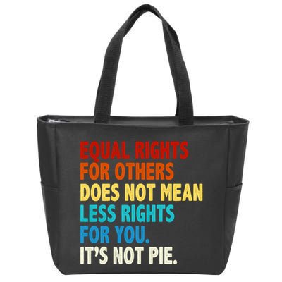 Equal Rights For Other Does Not Mean Less Rights For You It's Not Pie Zip Tote Bag