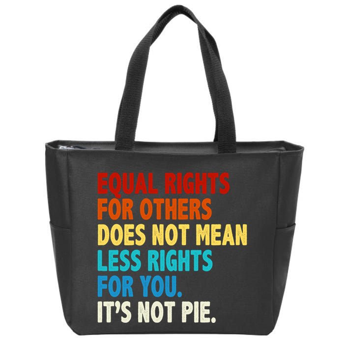 Equal Rights For Other Does Not Mean Less Rights For You It's Not Pie Zip Tote Bag