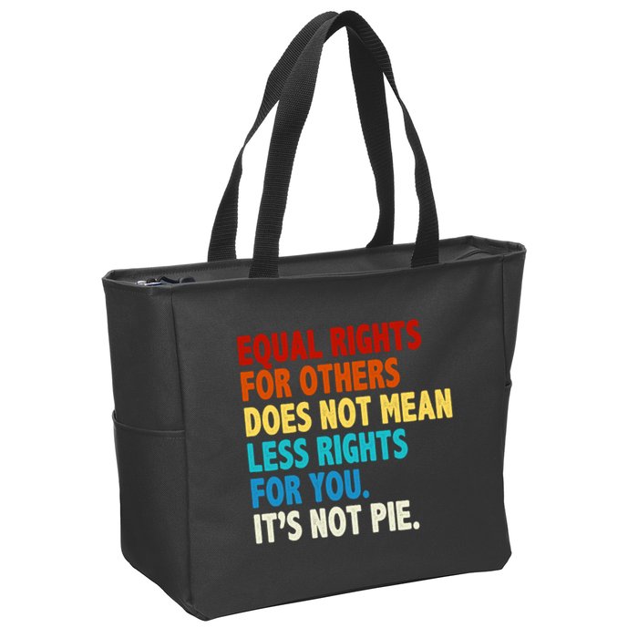 Equal Rights For Other Does Not Mean Less Rights For You It's Not Pie Zip Tote Bag