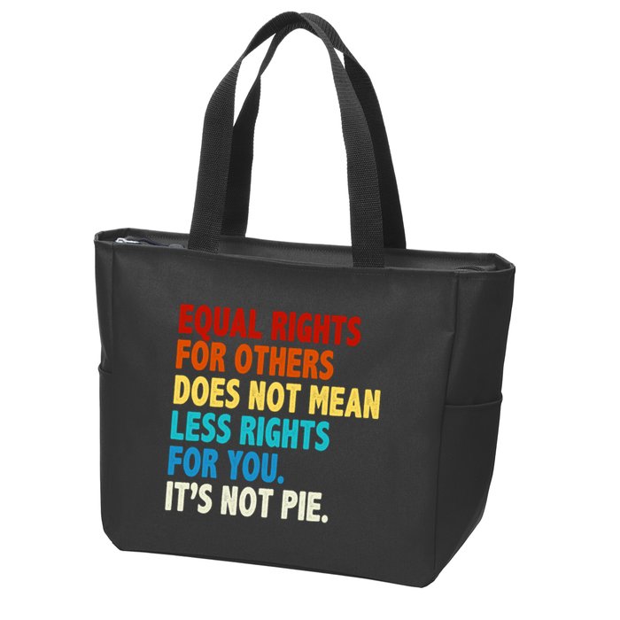Equal Rights For Other Does Not Mean Less Rights For You It's Not Pie Zip Tote Bag