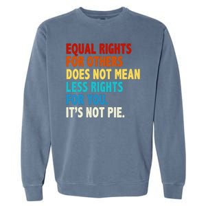 Equal Rights For Other Does Not Mean Less Rights For You It's Not Pie Garment-Dyed Sweatshirt