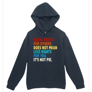 Equal Rights For Other Does Not Mean Less Rights For You It's Not Pie Urban Pullover Hoodie