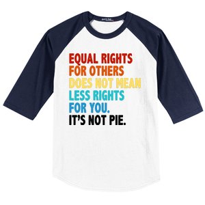 Equal Rights For Other Does Not Mean Less Rights For You It's Not Pie Baseball Sleeve Shirt