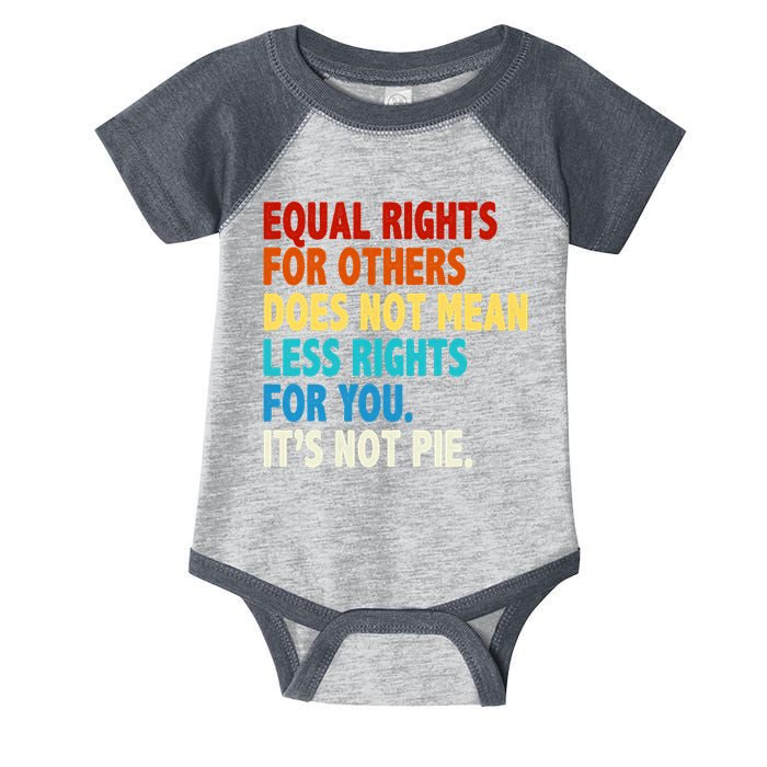 Equal Rights For Other Does Not Mean Less Rights For You It's Not Pie Infant Baby Jersey Bodysuit