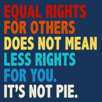 Equal Rights For Other Does Not Mean Less Rights For You It's Not Pie Infant Baby Jersey Bodysuit