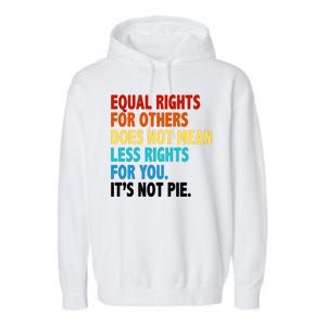 Equal Rights For Other Does Not Mean Less Rights For You It's Not Pie Garment-Dyed Fleece Hoodie