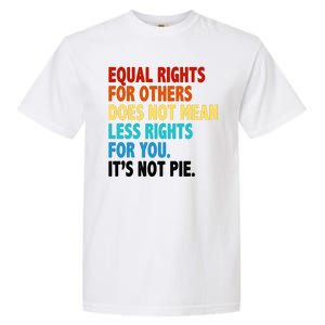 Equal Rights For Other Does Not Mean Less Rights For You It's Not Pie Garment-Dyed Heavyweight T-Shirt