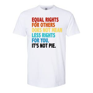 Equal Rights For Other Does Not Mean Less Rights For You It's Not Pie Softstyle CVC T-Shirt