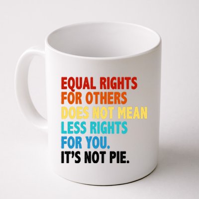 Equal Rights For Other Does Not Mean Less Rights For You It's Not Pie Coffee Mug