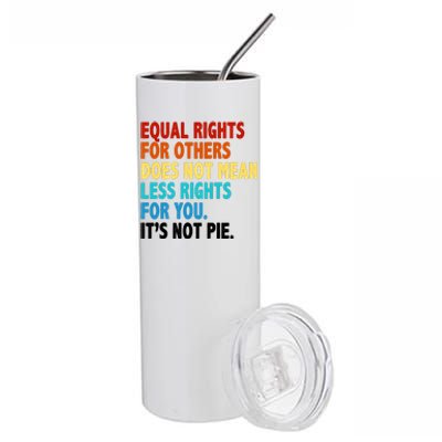 Equal Rights For Other Does Not Mean Less Rights For You It's Not Pie Stainless Steel Tumbler