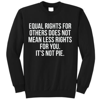 Equal Rights For Others Does Not Mean Less Rights For You It's Not Pie Sweatshirt