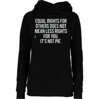 Equal Rights For Others Does Not Mean Less Rights For You It's Not Pie Womens Funnel Neck Pullover Hood