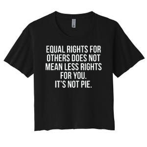 Equal Rights For Others Does Not Mean Less Rights For You It's Not Pie Women's Crop Top Tee