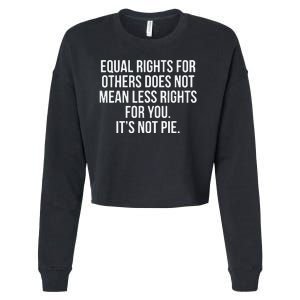 Equal Rights For Others Does Not Mean Less Rights For You It's Not Pie Cropped Pullover Crew