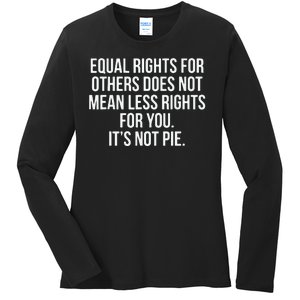 Equal Rights For Others Does Not Mean Less Rights For You It's Not Pie Ladies Long Sleeve Shirt