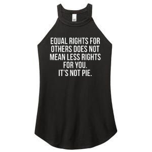 Equal Rights For Others Does Not Mean Less Rights For You It's Not Pie Women's Perfect Tri Rocker Tank