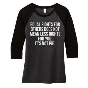 Equal Rights For Others Does Not Mean Less Rights For You It's Not Pie Women's Tri-Blend 3/4-Sleeve Raglan Shirt