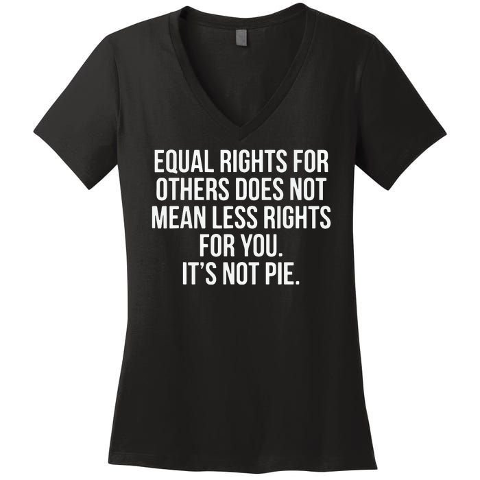 Equal Rights For Others Does Not Mean Less Rights For You It's Not Pie Women's V-Neck T-Shirt