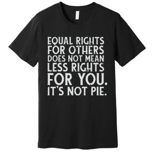 Equal Rights For Others It's Not Pie | Equality Tee Premium T-Shirt