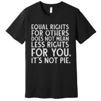 Equal Rights For Others It's Not Pie | Equality Tee Premium T-Shirt