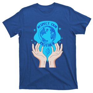 Earth Respect Our Mother Gift For Earth Lover Earth Environm Great Gift T-Shirt