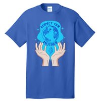 Earth Respect Our Mother Gift For Earth Lover Earth Environm Great Gift Tall T-Shirt