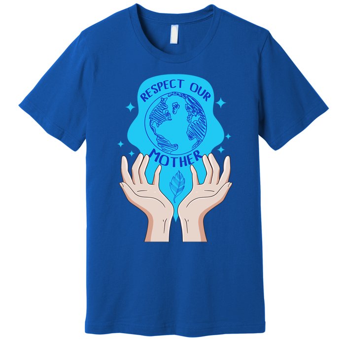 Earth Respect Our Mother Gift For Earth Lover Earth Environm Great Gift Premium T-Shirt