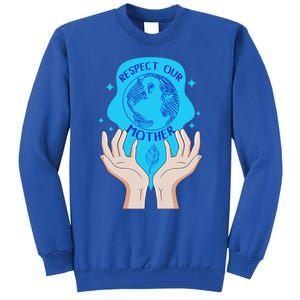 Earth Respect Our Mother Gift For Earth Lover Earth Environm Great Gift Tall Sweatshirt