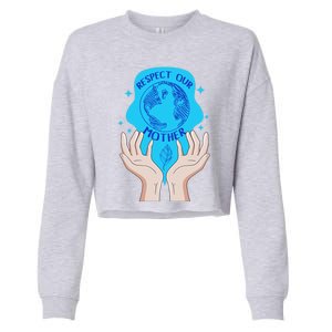 Earth Respect Our Mother Gift For Earth Lover Earth Environm Great Gift Cropped Pullover Crew