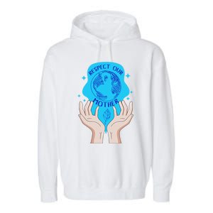 Earth Respect Our Mother Gift For Earth Lover Earth Environm Great Gift Garment-Dyed Fleece Hoodie