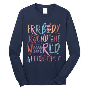 Errbody Round The World Gettin Tipsy Long Sleeve Shirt