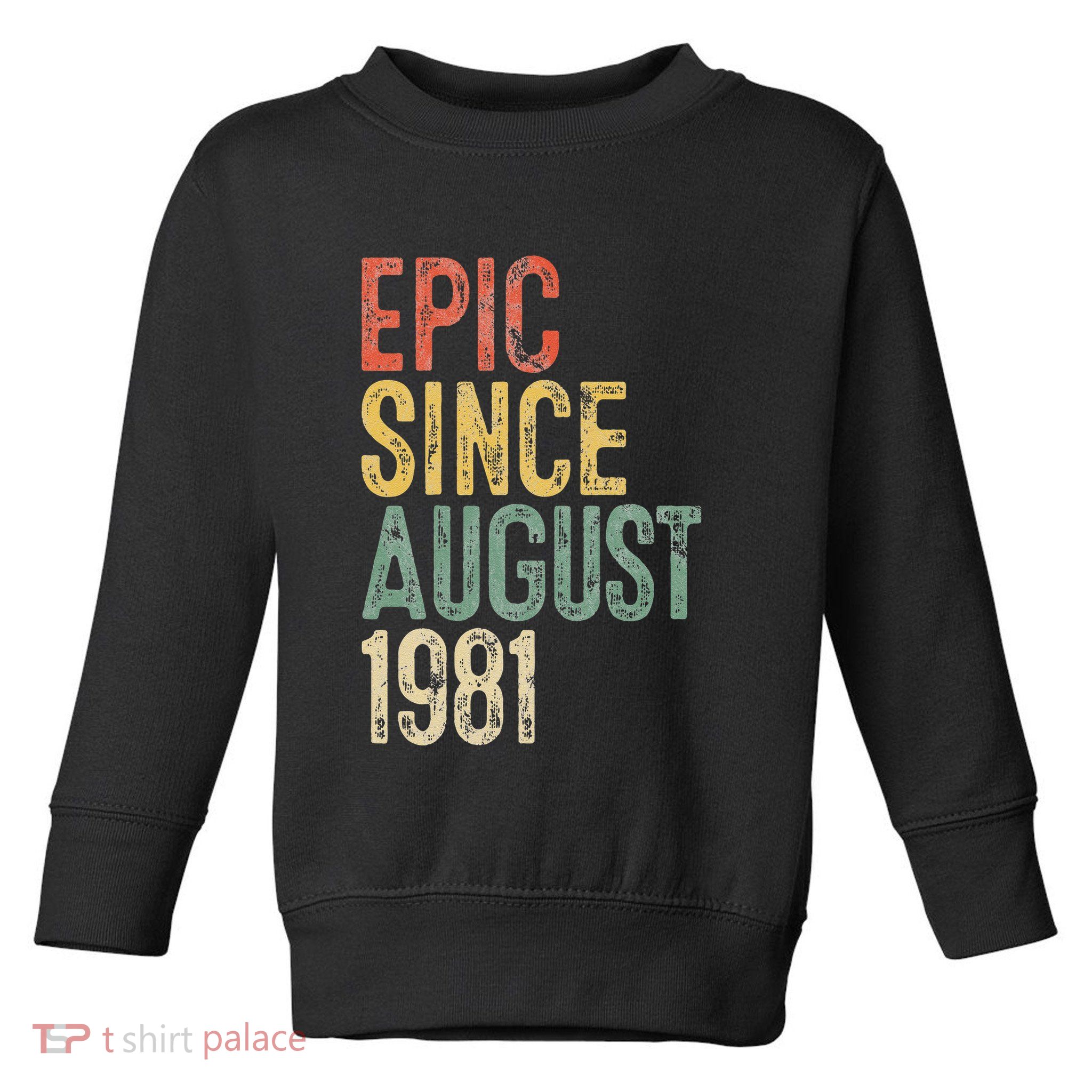 Epic Since August 1981 40th Birthday 40 Year Old Toddler Sweatshirt