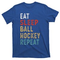 Eat Sleep Ball Hockey Repeat Funny Player Gift Idea Vintage Funny Gift T-Shirt