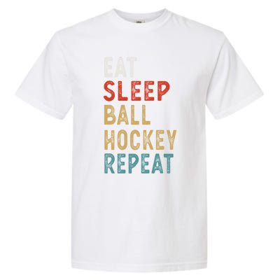 Eat Sleep Ball Hockey Repeat Funny Player Gift Idea Vintage Funny Gift Garment-Dyed Heavyweight T-Shirt