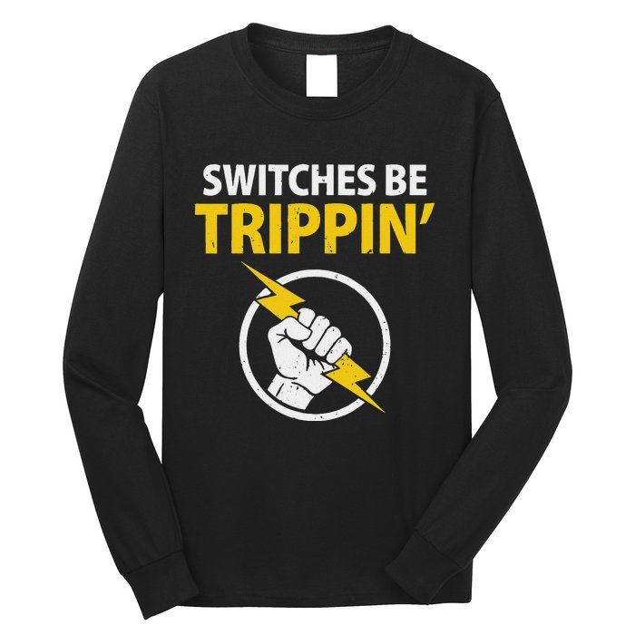 Electrician Switches Be Trippin Electrical Engineer Long Sleeve Shirt