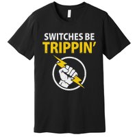 Electrician Switches Be Trippin Electrical Engineer Premium T-Shirt