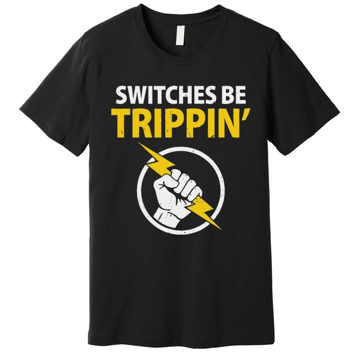 Electrician Switches Be Trippin Electrical Engineer Premium T-Shirt