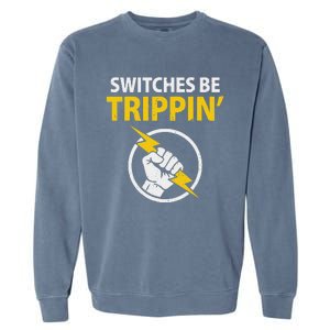 Electrician Switches Be Trippin Electrical Engineer Garment-Dyed Sweatshirt