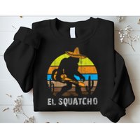 El Squatcho Bigfoot Sasquatch Sweatshirt