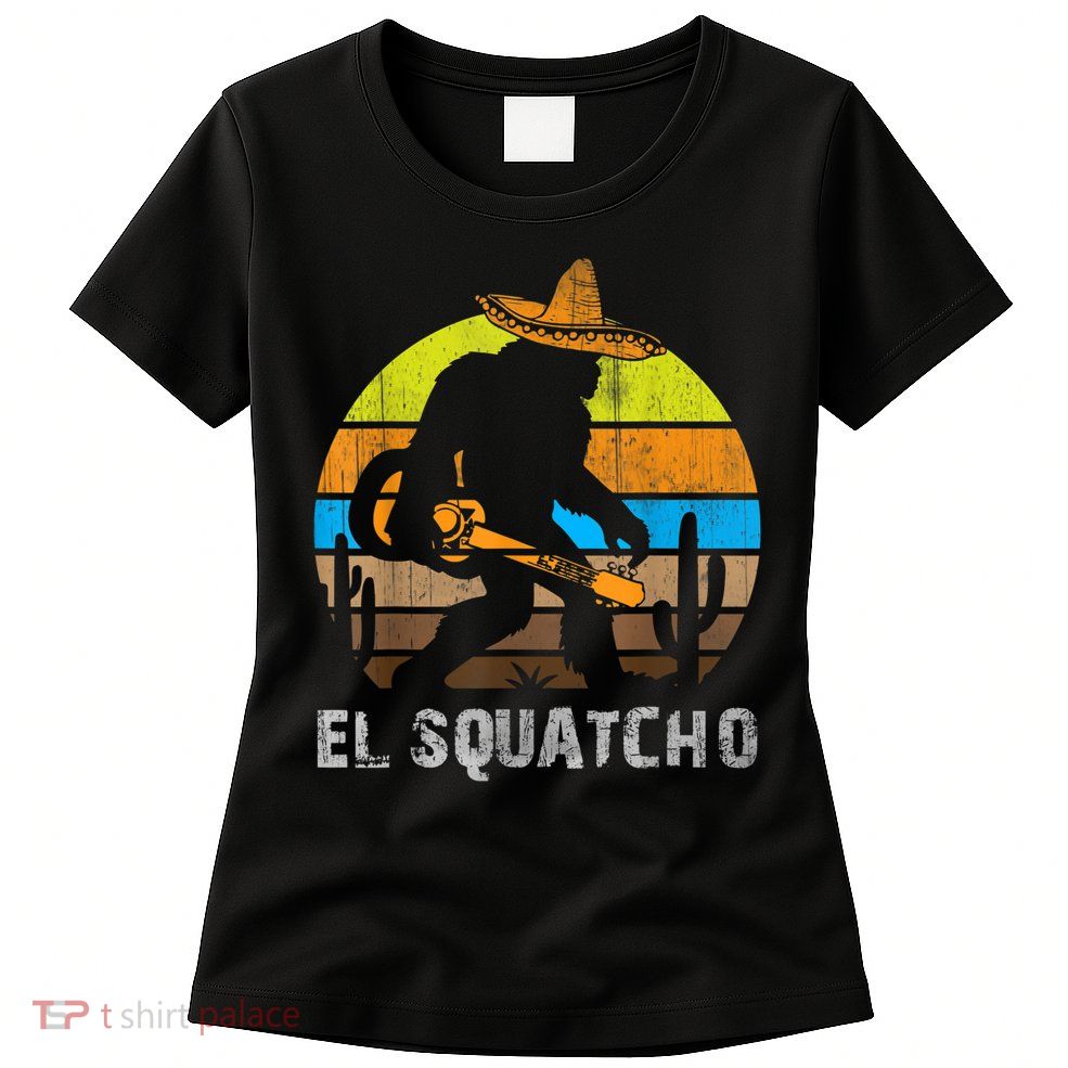 El Squatcho Bigfoot Sasquatch Womens T-Shirt