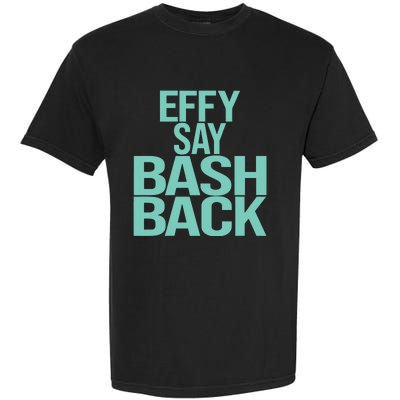 Effy Say Bash Back Garment-Dyed Heavyweight T-Shirt