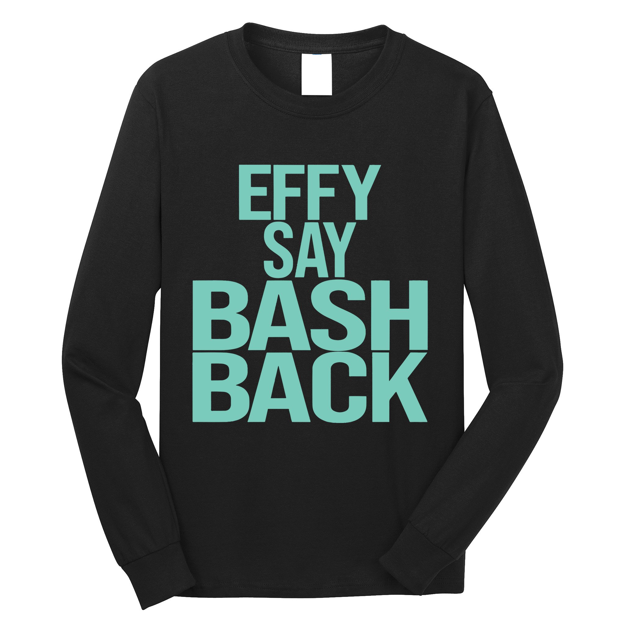 Effy Say Bash Back Long Sleeve Shirt