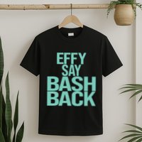 Effy Say Bash Back T-Shirt